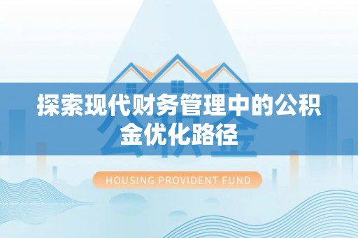 徐汇探索现代财务管理中的公积金优化路径