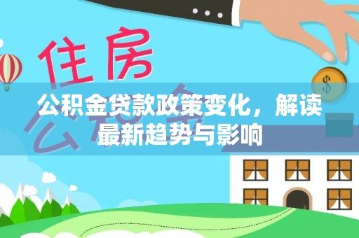 徐汇公积金贷款政策变化，解读最新趋势与影响