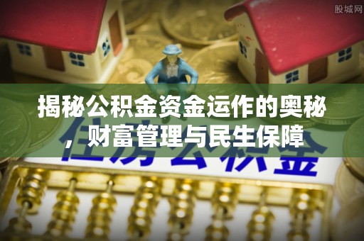 徐汇揭秘公积金资金运作的奥秘，财富管理与民生保障