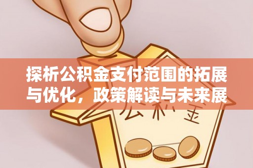 徐汇探析公积金支付范围的拓展与优化，政策解读与未来展望