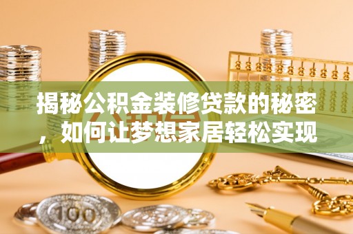 徐汇揭秘公积金装修贷款的秘密，如何让梦想家居轻松实现？