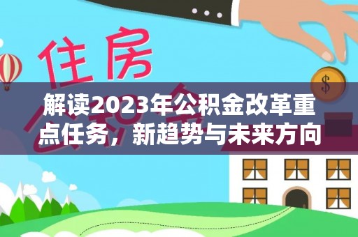 徐汇解读2023年公积金改革重点任务，新趋势与未来方向