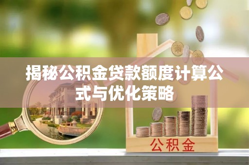 徐汇揭秘公积金贷款额度计算公式与优化策略