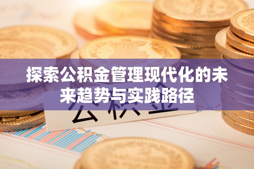 徐汇探索公积金管理现代化的未来趋势与实践路径
