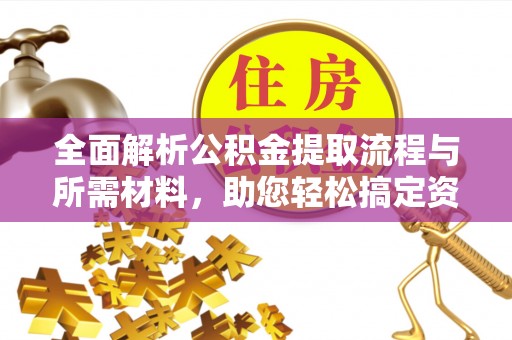 徐汇全面解析公积金提取流程与所需材料，助您轻松搞定资金提取