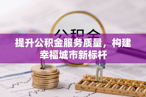 徐汇提升公积金服务质量，构建幸福城市新标杆