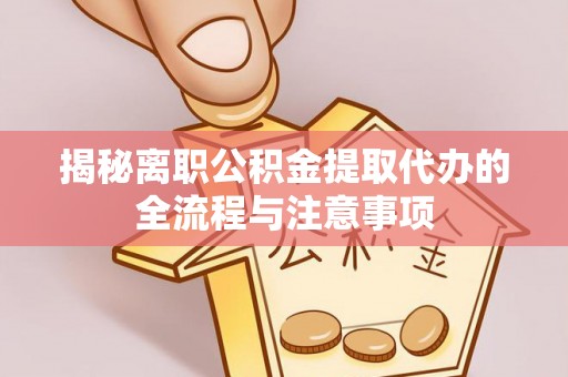 徐汇揭秘离职公积金提取代办的全流程与注意事项