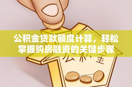 徐汇公积金贷款额度计算，轻松掌握购房融资的关键步骤