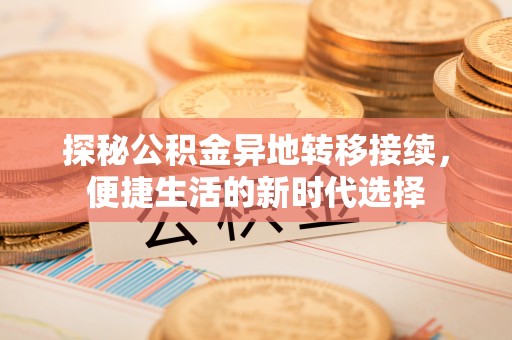徐汇探秘公积金异地转移接续，便捷生活的新时代选择
