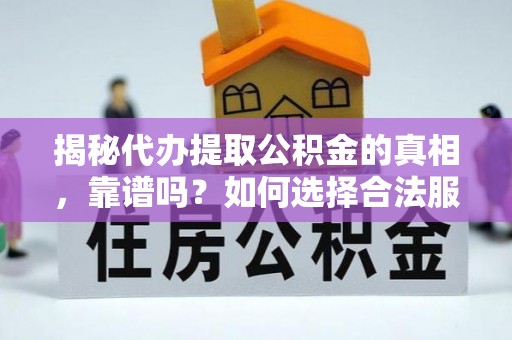 徐汇揭秘代办提取公积金的真相，靠谱吗？如何选择合法服务？