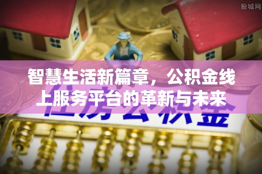 徐汇智慧生活新篇章，公积金线上服务平台的革新与未来