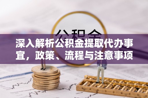 徐汇深入解析公积金提取代办事宜，政策、流程与注意事项全攻略