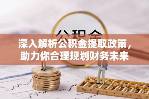 徐汇深入解析公积金提取政策，助力你合理规划财务未来