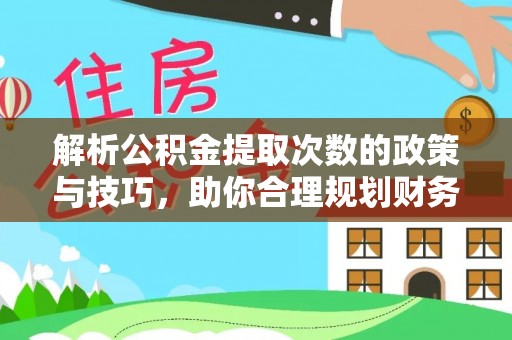 徐汇解析公积金提取次数的政策与技巧，助你合理规划财务未来