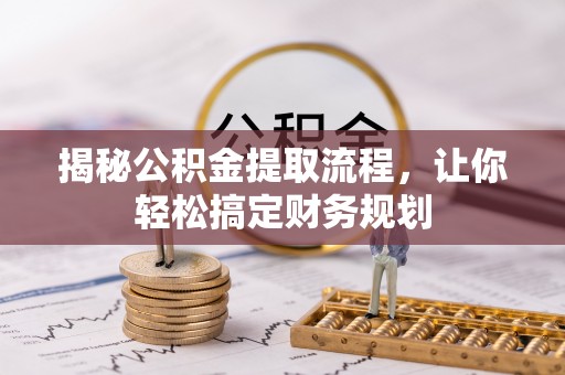 徐汇揭秘公积金提取流程，让你轻松搞定财务规划