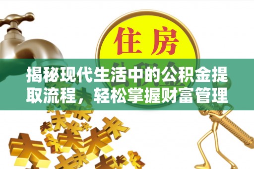徐汇揭秘现代生活中的公积金提取流程，轻松掌握财富管理新技能