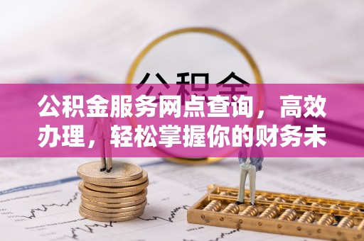 徐汇公积金服务网点查询，高效办理，轻松掌握你的财务未来