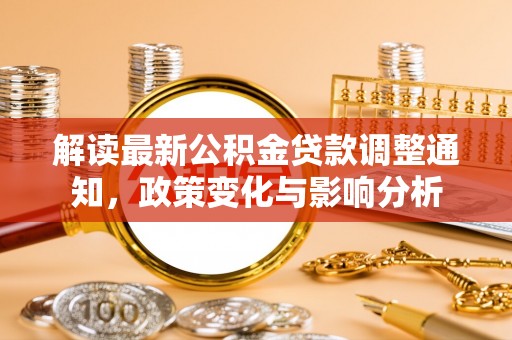 徐汇解读最新公积金贷款调整通知，政策变化与影响分析