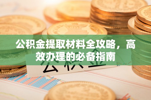 徐汇公积金提取材料全攻略，高效办理的必备指南