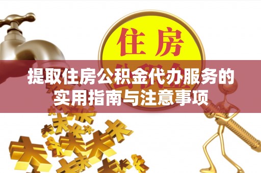 徐汇提取住房公积金代办服务的实用指南与注意事项
