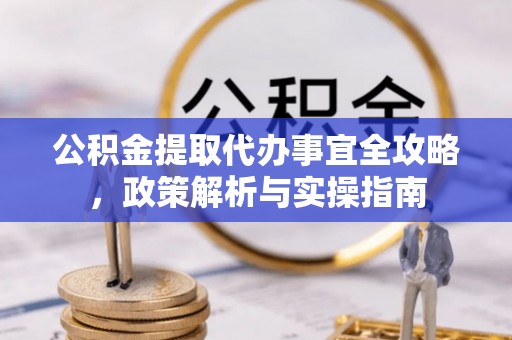 徐汇公积金提取代办事宜全攻略，政策解析与实操指南