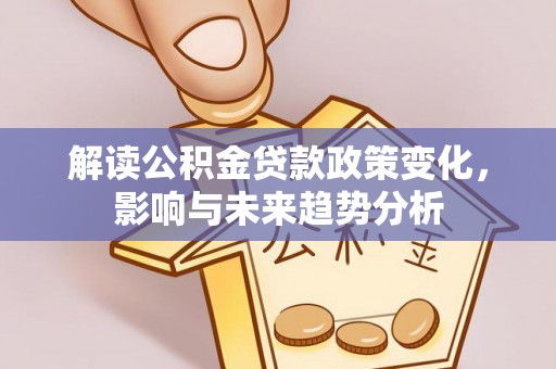 徐汇解读公积金贷款政策变化，影响与未来趋势分析