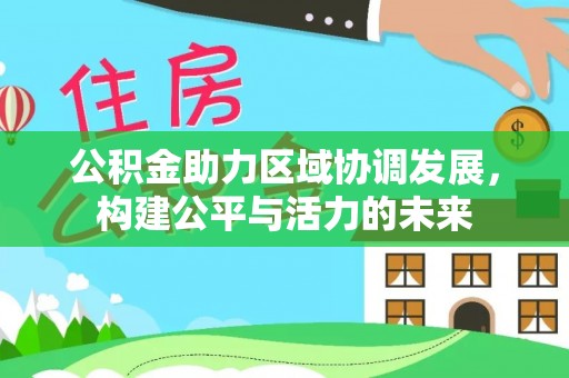 徐汇公积金助力区域协调发展，构建公平与活力的未来