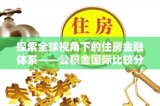 徐汇探索全球视角下的住房金融体系——公积金国际比较分析