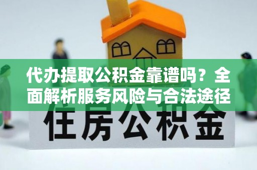 徐汇代办提取公积金靠谱吗？全面解析服务风险与合法途径