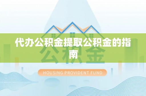 徐汇代办公积金提取公积金的指南