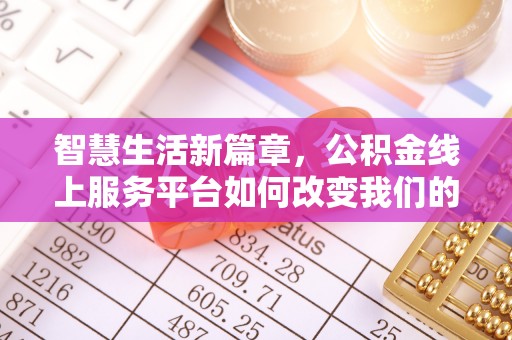 徐汇智慧生活新篇章，公积金线上服务平台如何改变我们的日常