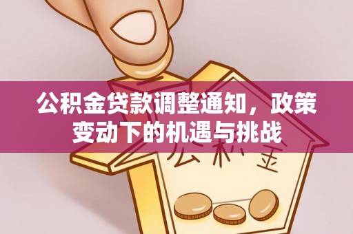 徐汇公积金贷款调整通知，政策变动下的机遇与挑战
