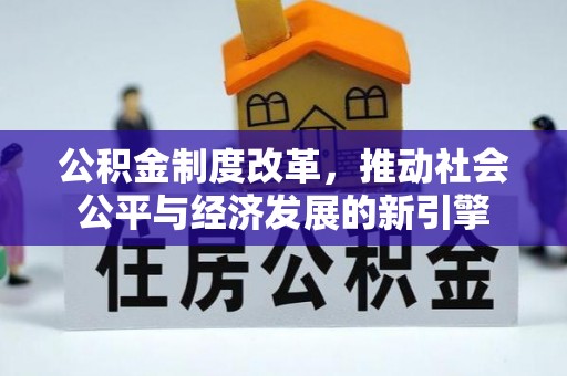徐汇公积金制度改革，推动社会公平与经济发展的新引擎