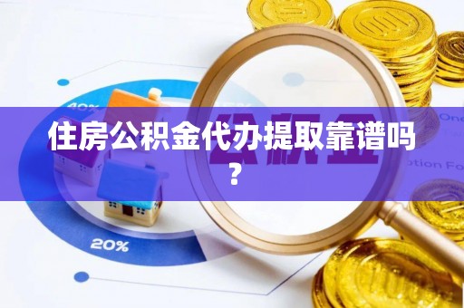 徐汇住房公积金代办提取靠谱吗？