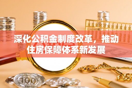 徐汇深化公积金制度改革，推动住房保障体系新发展