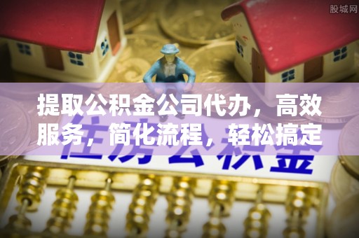 徐汇提取公积金公司代办，高效服务，简化流程，轻松搞定资金难题