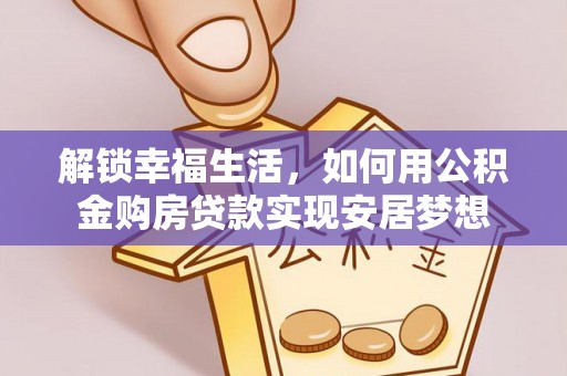 徐汇解锁幸福生活，如何用公积金购房贷款实现安居梦想