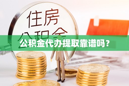 徐汇公积金代办提取靠谱吗？