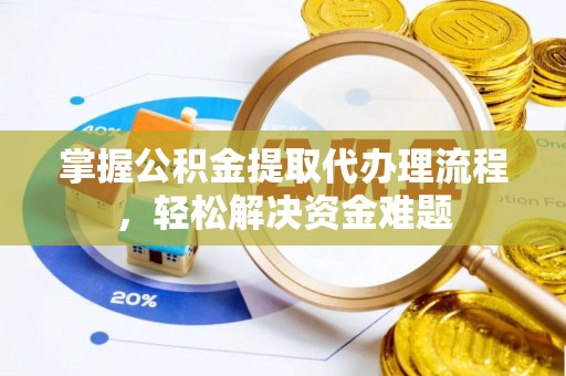 徐汇掌握公积金提取代办理流程，轻松解决资金难题