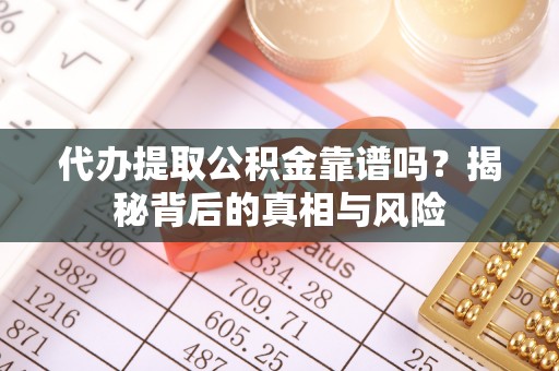徐汇代办提取公积金靠谱吗？揭秘背后的真相与风险