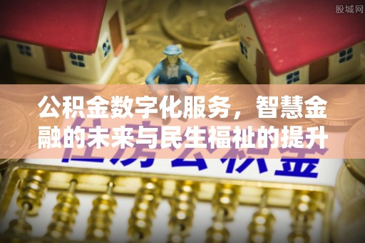 徐汇公积金数字化服务，智慧金融的未来与民生福祉的提升