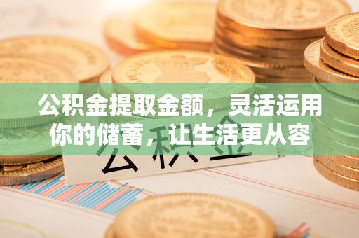徐汇公积金提取金额，灵活运用你的储蓄，让生活更从容