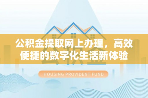 徐汇公积金提取网上办理，高效便捷的数字化生活新体验