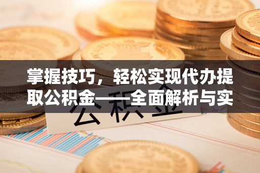 徐汇掌握技巧，轻松实现代办提取公积金——全面解析与实践指南