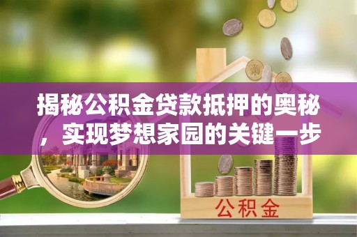 徐汇揭秘公积金贷款抵押的奥秘，实现梦想家园的关键一步