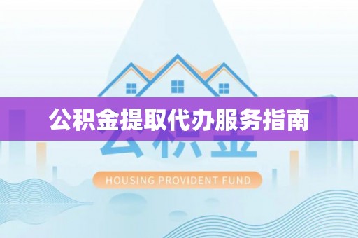 徐汇公积金提取代办服务指南