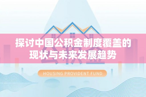 徐汇探讨中国公积金制度覆盖的现状与未来发展趋势