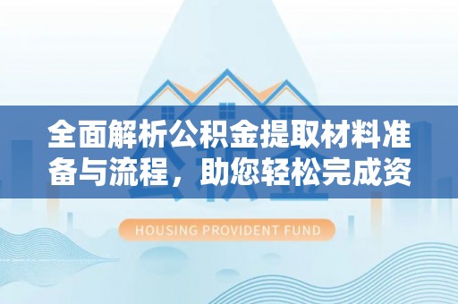 徐汇全面解析公积金提取材料准备与流程，助您轻松完成资金提取
