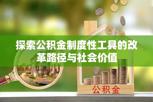 徐汇探索公积金制度性工具的改革路径与社会价值