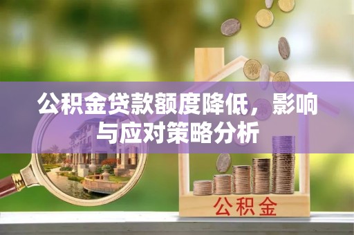 徐汇公积金贷款额度降低，影响与应对策略分析